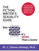 The Fiction Writer's Sexuality Guide: Sex—It's More Than a Scene 1733842640 Book Cover