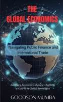 THE GLOBAL ECONOMICS: NAVIGATING PUBLIC FINANCE AND INTERNATIONAL TRADE B0DC6P6VZC Book Cover