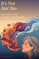 It’s Not Just You: The Rage That Shows Up in Midlife: Why You’re So Angry, Why It Makes Sense, and Why You’re Not Alone B0GTQ7KKS8 Book Cover
