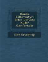Danske Folke Ventyr: Efter Utrykte Kilder Gjenfortalte 1288172141 Book Cover