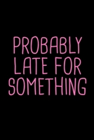 Probably Late For Something Notebook: Blank Lined Journal (Best Student or Teacher Gift): 6 x 9 inches // 120 Lined Blank Pages // College Ruled 1708198008 Book Cover