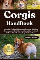 CORGIS HANDBOOK: Grooming, Feeding, Maintenance, Breeding, Handling, Temperament, Health Care And Everything You Need To Know About Keeping Corgis As Home Pets. B0FFYKPJWF Book Cover