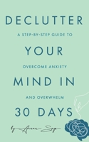 Declutter Your Mind in 30 Days: A Step-by-Step Guide to Overcome Anxiety and Overwhelm B0F7GBSBB8 Book Cover
