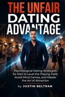 The Unfair Dating Advantage: Psychological Dating Strategies for Men to Level the Playing Field, Avoid Mind Games, and Master the Art of Attraction B0H94CJC26 Book Cover