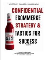CONFIDENTIAL ECOMMERCE STRATEGY AND TACTICS FOR SUCCESS - PART 1: E-commerce Mastery: Stakeholder's secret sauce to Achieving Success B0CNGBXSDF Book Cover