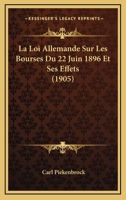 La Loi Allemande Sur Les Bourses Du 22 Juin 1896 Et Ses Effets (1905) 1160134251 Book Cover