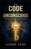 The Code of the Unconscious: Healing and Inner Transformation B0DSL93N6F Book Cover