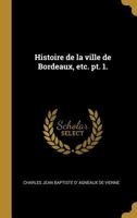 Histoire de la Ville de Bordeaux, Etc. Pt. 1. 0274639327 Book Cover