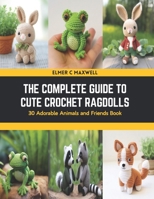 The Complete Guide to Cute Crochet Ragdolls: 30 Adorable Animals and Friends Book B0CSNQG7MN Book Cover