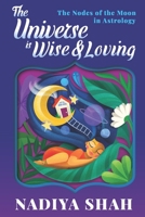The Universe is Wise and Loving: The Nodes Of The Moon In Astrology 0994755945 Book Cover