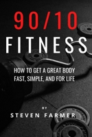90/10 Fitness: How to get a Great Body Fast, Simple, and For Life B08RH34WMJ Book Cover