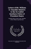 Letters of Mr. William E. Chandler Relative to the So-Called Southern Policy of President Hayes: Together With a Letter to Mr. Chandler of Mr. William Lloyd Garrison 1358187894 Book Cover