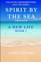 SPIRIT BY THE SEA TRILOGY - A NEW LIFE - BOOK 1: Galactic Grandmother Past Life Series 1954785127 Book Cover