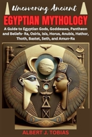 UNCOVERING ANCIENT EGYPTIAN MYTHOLOGY: A Guide to Egypt Gods, Goddesses, Pantheon, and Beliefs: Ra, Osiris, Isis, Horus, Anubis, Hathor, Thoth, Bastet, Seth, Amun-Ra (The First Mythology Home) B0CTGC4FRJ Book Cover