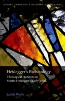 Heidegger's Eschatology: Theological Horizons in Martin Heidegger's Early Work 0199680515 Book Cover