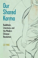 Our Shared Karma: Buddhism, Literature, and the Modern Chinese Revolution (Harvard-Yenching Institute Monograph Series) 0674307372 Book Cover