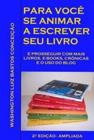 Para voce se animar a escrever seu livro: E prosseguir com mais livros, e-books, cronicas e o uso de blog. 2a. Edicao - Ampliada 1535538686 Book Cover