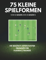 Fußballtraining: 75 Kleine Spielformen – Vom 2 gegen 2 bis 5 gegen 5: Effektive Trainingsübungen für alle Altersklassen (German Edition) B0DY63RGH6 Book Cover