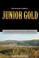 The Investor's Guide to Junior Gold: Everything you need to know to make money 1479206148 Book Cover