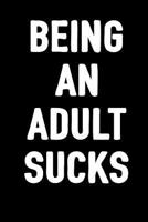 Being An Adult Sucks: Notebook To Write In For Men & Women, 100 Blank Ruled Lined Pages Journal, 6x9 Unique Humor Diary, Composition Book With Funny/Sarcastic Quote Cover 1794472509 Book Cover