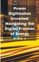 Power Digitization Unveiled: Navigating the Digital Frontier of Energy B0CTM1T1P1 Book Cover