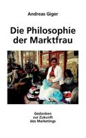 Die Philosophie der Marktfrau: Gedanken zur Zukunft des Marketings 383345136X Book Cover
