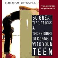 50 Great Tips, Tricks & Techniques to Connect With Your Teen 1572243597 Book Cover