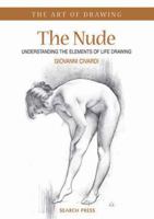 The Nude: Understanding the Elements of Life Drawing (The Art of Drawing series) 1844482448 Book Cover