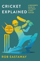 Cricket Explained: A Beginner's Guide to the Great Global Pastime 1250416477 Book Cover