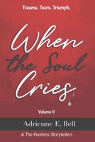 When the Soul Cries: Trauma. Tears. Triumph. Volume II 0578706008 Book Cover