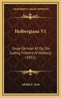 Holbergiana V1: Smaa-Skrivter Af Og Om Ludvig Friherre Af Holberg (1832) 1161197478 Book Cover