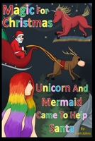 Magic For Christmas: Unicorn and Mermaid Came To Help Santa 1677086297 Book Cover