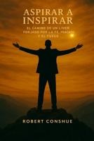 Aspirar A Inspirar: El Camino De Un Lider Forjado Por La Fe, Fracaso Y El Fuego1 B0FG1FVNWP Book Cover