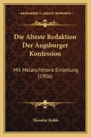 Die Alteste Redaktion Der Augsburger Konfession: Mit Melanchthons Einleitung (1906) 1161062017 Book Cover