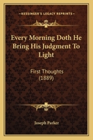 Every Morning Doth He Bring His Judgment To Light: First Thoughts 1104053969 Book Cover