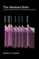 The Idealized Brain: Uniting Philosophy of Science and Computational Neuroscience 0262054922 Book Cover