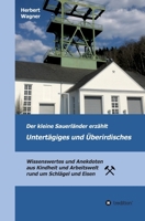 Der kleine Sauerländer erzählt Untertägiges und Überirdisches: Wissenswertes und Anekdoten aus Kindheit und Arbeitswelt rund um Schlägel und Eisen 3347151550 Book Cover