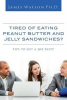 Tired of Eating Peanut Butter and Jelly Sandwiches?: Tips to Get a Job Fast!! 1501059971 Book Cover