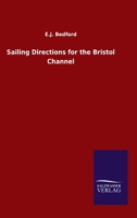 Sailing Directions for the Bristol Channel. Compiled by E. J. Bedford. 1241084319 Book Cover