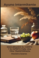 Ayuno Intermitente: Equilibrando Cuerpo y Espíritu para una Vida Transformada (Spanish Edition) B0DRN4Q3FQ Book Cover