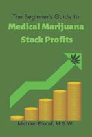 The Beginner's Guide to Medical Marijuana Stock Profits: The Top 10 Stocks of 2018 & Many Other Promising Marijuana Stocks 179301566X Book Cover