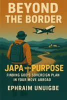 BEYOND THE BORDER: JAPA With Purpose: Finding God's Sovereign Plan in Your Move Abroad B0FTR5S591 Book Cover