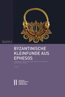 Byzantinische Kleinfunde Aus Ephesos: Ausgewahlte Artefakte Aus Metall, Bein Und Glas. Mit Beitragen Von Birgit Buhler, Michael Melcher, Manfred Schre 3700181329 Book Cover