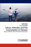 Values, Attitudes and Fish Consumption in Vietnam: Study on Wild Fish versus Farmed Fish Consumption 3844311858 Book Cover