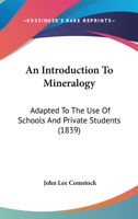 An Introduction to Mineralogy; Adapted to the Use of Schools, and Private Students 1120151910 Book Cover
