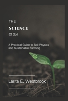 The Science of Soil: A Practical Guide to Soil Physics and Sustainable Farming B0DX6ZCDTB Book Cover