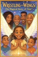 Wrestling with Wings: The Magical Story of Star! B0FMSBWFSS Book Cover