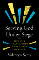 Serving God Under Siege: How War Transformed a Ukrainian Community 0802885691 Book Cover
