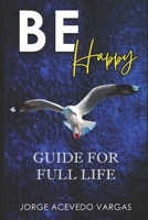 Be Happy: Guide for Full Life B0BPR1KPM2 Book Cover