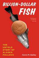 Billion-Dollar Fish: The Untold Story of Alaska Pollock 022602234X Book Cover